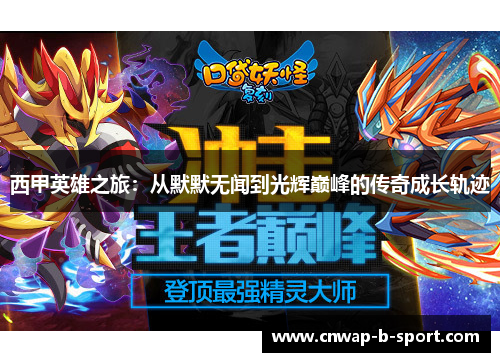 西甲英雄之旅:从默默无闻到光辉巅峰的传奇成长轨迹 西甲英雄之旅:从默默无闻到光辉巅峰的传奇成长轨迹