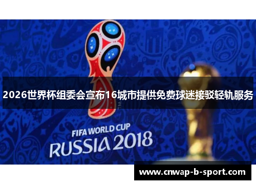 2026世界杯组委会宣布16城市提供免费球迷接驳轻轨服务