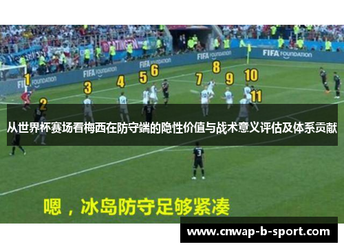 从世界杯赛场看梅西在防守端的隐性价值与战术意义评估及体系贡献